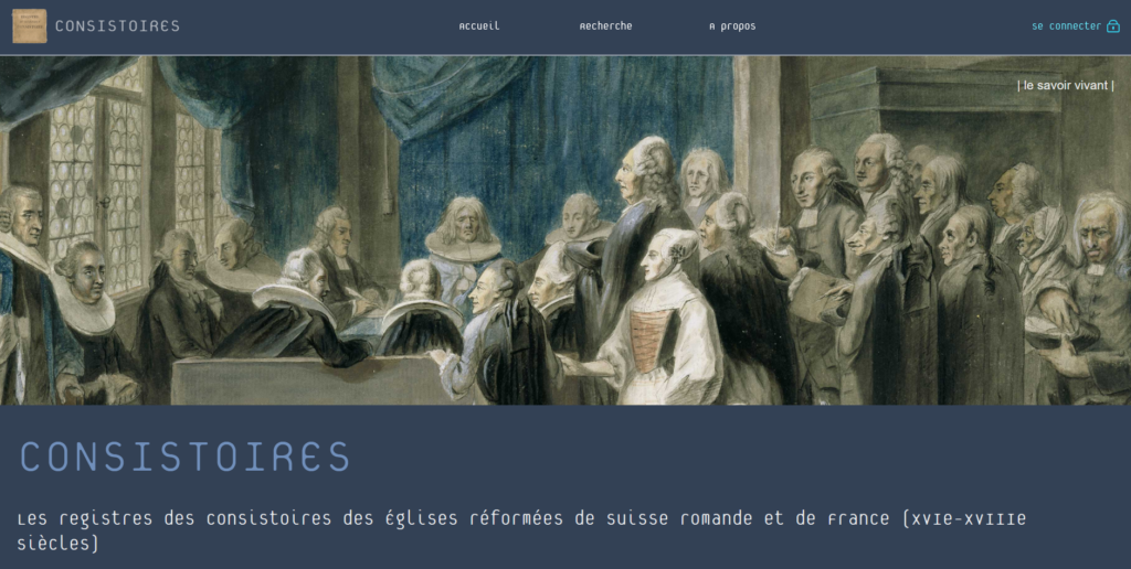 Consistoires: Les registres des consistoires des Églises réformées de Suisse romande et de France (XVIe-XVIIIe siècles)
